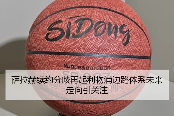 萨拉赫续约分歧再起利物浦边路体系未来走向引关注